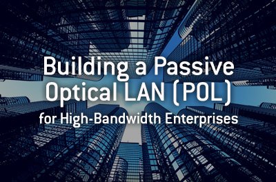 Building a Passive Optical LAN POL High Bandwidth Enterprises